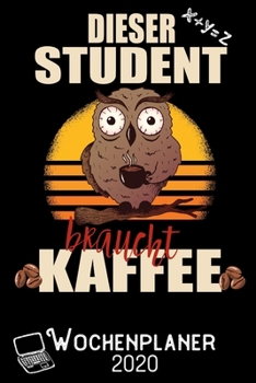 Dieser Student braucht Kaffee - Wochenplaner 2020: DIN A5 Kalender / Terminplaner / Wochenplaner 2020 12 Monate: Januar 2020 bis Dezember 2020 - Jede Woche auf 2 Seiten (German Edition)