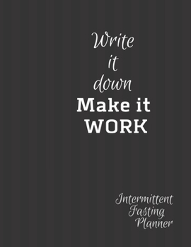 Paperback Write it Down Make it WORK Intermittent Fasting Journal: Tracker / Planner: A week by week Journal to record plans, times and Weight Loss Results. 6 T Book