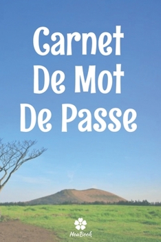 Carnet De Mot De Passe: Un carnet parfait pour protéger tous vos noms d'utilisateur et mots de passe (French Edition)
