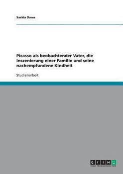 Paperback Picasso als beobachtender Vater, die Inszenierung einer Familie und seine nachempfundene Kindheit [German] Book