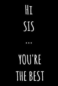 Hi Sis ... You're The Best: Lined Notebook / Journal Gift, 120 Pages, 6x9, Soft Cover, Matte Finish