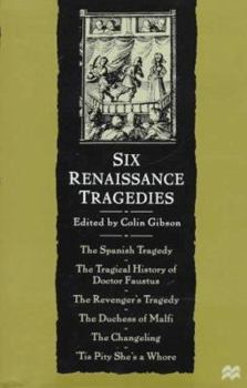 Hardcover Six Renaissance Tragedies: The Spanish Tragedy, the Tragical History of Doctor Faustus, the Revenger's Tragedy, the Duchess of Malfi, the Changeling, 'Tis Pity She's a Whore Book