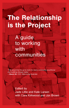 Paperback The Relationship is the Project: A Guide to working with Communities Book