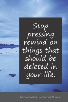 Stop pressing rewind on things that should be deleted in your life.: Motivational, Inspirational and Uplifting Notebook / Journal / Diary - 6 x 9 inches (15,24 x 22,86 cm), 150 pages.
