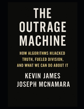 The Outrage Machine: How Algorithms Hijacked Truth, Fueled Division, and What We Can Do About It