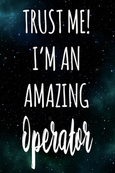 Trust Me! I'm An Amazing Operator: The perfect gift for the professional in your life - Funny 119 page lined journal!
