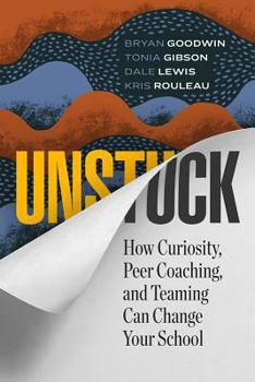 Paperback Unstuck: How Curiosity, Peer Coaching, and Teaming Can Change Your School Book