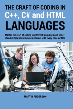 Paperback The Craft of Coding in C++, C# and HTML Languages: Master the craft of coding in different languages and understand deeply how machines interact with Book