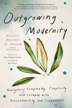 Paperback Outgrowing Modernity: Navigating Complexity, Complicity, and Collapse with Accountability and Compassion Book