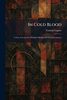 In Cold Blood: A True Account of a Multiple Murder and Its Consequences