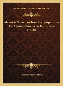 Memoria Sobre Los Insectos Epispasticos De Algunas Provincias De Espana (1860)