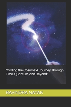 "Coding the Cosmos: A Journey Through Time, Quantum, and Beyond"