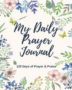 Paperback My Daily Prayer Journal: 120 Days of Prayer and Praise A beautiful Prayer Journal to Inspire Conversation & Prayer with God Book