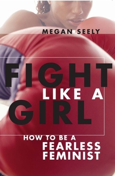 Paperback Fight Like a Girl: How to Be a Fearless Feminist Book