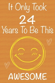 It Only Took 24 Years To Be This Awesome: Gift Book For Someone You Love, Christmas Gift Book, 24 Year Old Birthday Gift, Memory Journal & Beautifull lined pages Notebook
