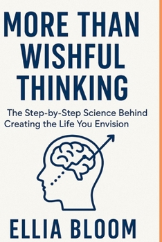 Paperback More Than Wishful Thinking: The Step by Step Science of Creating the Life You Envision Book