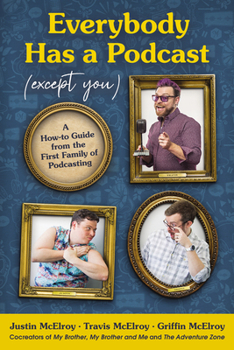 Hardcover Everybody Has a Podcast (Except You): A How-To Guide from the First Family of Podcasting Book