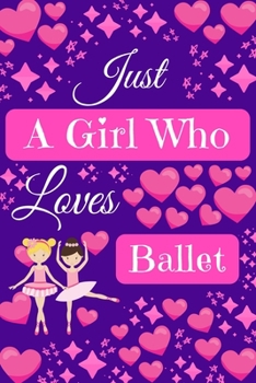 Just A Girl Who Loves Ballet: Cute Novelty Notebook Gift ~ Blank Lined Paper Paperback Journal ~ Gifts for Ballet Lovers