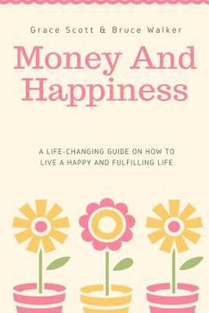 Paperback Money and Happiness: A Life-Changing Guide on How to Live a Happy and Fulfilling Book