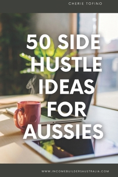 Paperback 50 Side Hustle Ideas for Australians: Start building a portfolio of side hustle income streams. Book