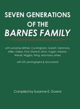 Seven Generations of the Barnes Family: with surnames Brittain, Cunningham, Garrett, Hammons, Miller, Oakes, Pool, Stanturf, Urton, Vogan, Wasson, ... others with 231 photographs and documents