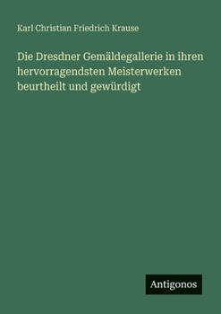Die Dresdner Gemäldegallerie in ihren hervorragendsten Meisterwerken beurtheilt und gewürdigt (German Edition)