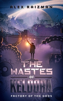 The Wastes of Keldora: An Automation Crafting LitRPG Adventure - Book #1 of the Factory of the Gods