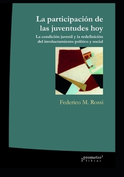 Paperback La participación de las juventudes hoy: La condición juvenil y la redefinición del involucramiento político y social [Spanish] Book