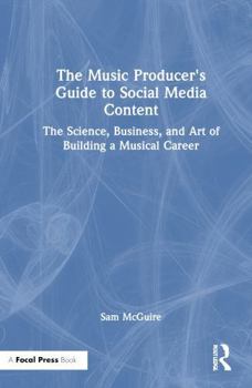 Hardcover The Music Producer's Guide to Social Media Content: The Science, Business, and Art of Building a Musical Career Book