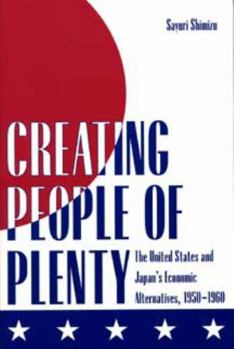 Creating People of Plenty: The United States and Japan's Economic Alternatives, 1950-1960