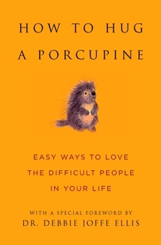 How to Hug a Porcupine: Easy Ways to Love the Difficult People in Your Life (Little Book. Big Idea.)