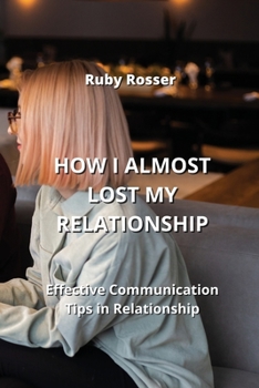 Paperback How I Almost Lost My Relationship: Effective Communication Tips in Relationship Book