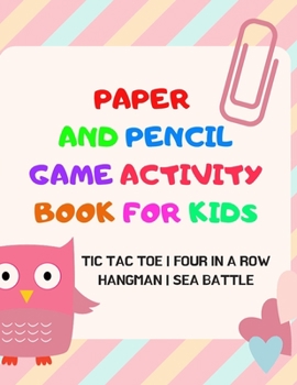 Paper And Pencil Game Activity Book For Kids: Tic Tac Toe, Four In A Row, Hangman, Sea Battle: Fun Games For Elementary School Kids To Keep Them Busy