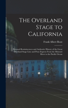 The Overland Stage to California: Personal Reminiscences and Authentic History of the Great Overland Stage Line and Pony Express