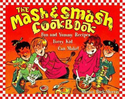 Paperback The Mash and Smash Cookbook: Fun and Yummy Recipes Every Kid Can Make! Book