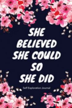 Paperback She Believed She Could So She Did - Self Exploration Journal: Notebook, Diary, Empty Journal To Write In: Line Journals for Women with beautiful flowe Book