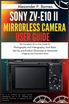 Paperback Sony ZV-E10 II Mirrorless Camera User Guide: The Complete All-in-One Guide for Photography and Videography, from Basic Set-Up and Product Showcase to Book