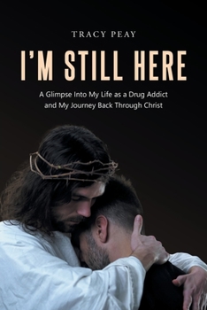 Paperback I'm Still Here: A Glimpse Into My Life as a Drug Addict and My Journey Back Through Christ Book