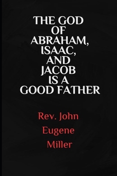 The God of Abraham, Isaac, And Jacob Is A Good Father