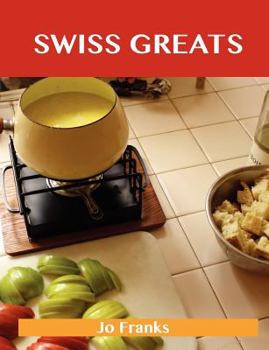 Paperback Swiss Greats: Delicious Swiss Recipes, the Top 100 Swiss Recipes Book