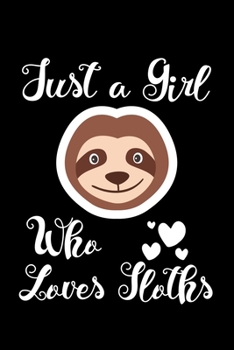 Just A Girl Who Loves Sloths: Sloths Notebook | Journal Or Notepad For Girls | Cute Sloths Lovers Gift For Girls (Lined, 6" x 9”)