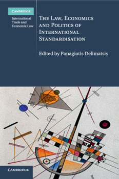 The Law, Economics and Politics of International Standardisation - Book #21 of the Cambridge International Trade and Economic Law
