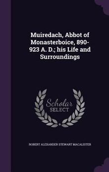 Hardcover Muiredach, Abbot of Monasterboice, 890-923 A. D.; his Life and Surroundings Book