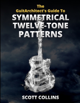 Paperback The GuitArchitect's Guide To Symmetrical Twelve-Tone Patterns Book