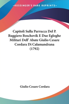 Paperback Capitoli Sulla Parrucca Del P. Ruggiero Boschovik E Due Egloghe Militari Dell' Abate Giulio Cesare Cordara Di Calamandrana (1792) Book