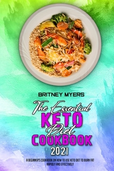 Paperback The Essential Keto Diet Cookbook 2021: A Beginner's Cookbook on How to Use Keto Diet to Burn Fat Rapidly and Effectively Book