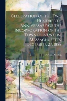 Paperback Celebration of the two Hundredth Anniversary of the Incorporation of the Town of Newton, Massachusetts, December 27, 1888 Book