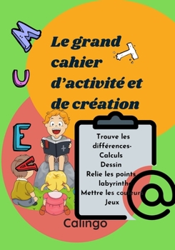 Paperback Le grand cahier d'activité et de création: Mettre les couleurs/ labyrinthe / Dessiner/ Revèle les différences/ Dénombre les objets/ Détecte des simila [French] Book