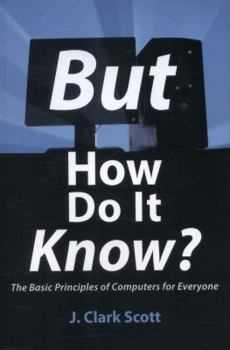 Paperback But How Do It Know?: The Basic Principles of Computers for Everyone Book