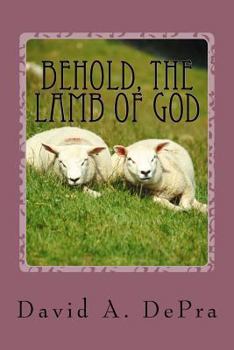 Behold, The Lamb of God: The Truth of Christ unfolded through John the Baptist